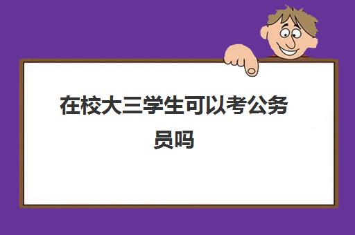 在校大三学生可以考公务员吗 什么时候开始准备