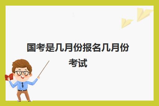 国考是几月份报名几月份考试 有什么条件限制吗