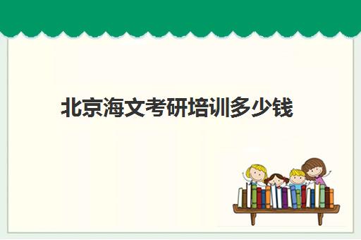 北京海文考研培训多少钱 报班价格一览