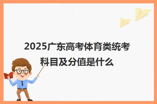 2025广东高考体育类统考科目及分值是什么