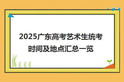 2025广东高考艺术生统考时间及地点汇总一览表