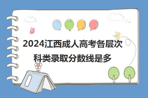 2024江西成人高考各层次科类录取分数线是多少分