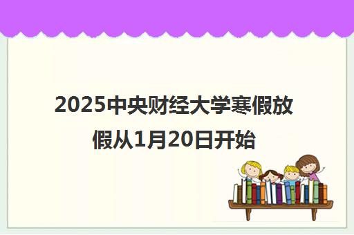 2025中央财经大学寒假放假从1月20日开始