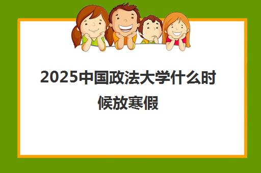 2025中国政法大学什么时候放寒假