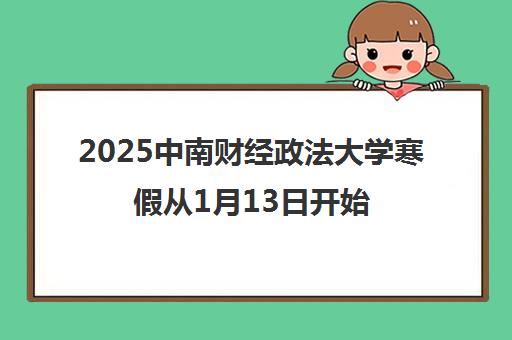 2025中南财经政法大学寒假从1月13日开始放假