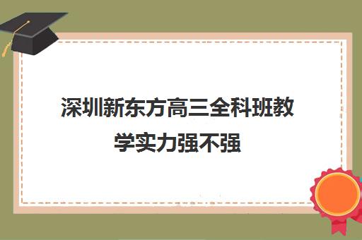 深圳新东方高三全科班教学实力强不强