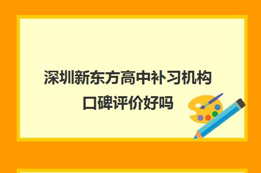 深圳新东方高中补习机构口碑评价好吗