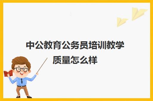 中公教育公务员培训教学质量怎么样 评价好不好