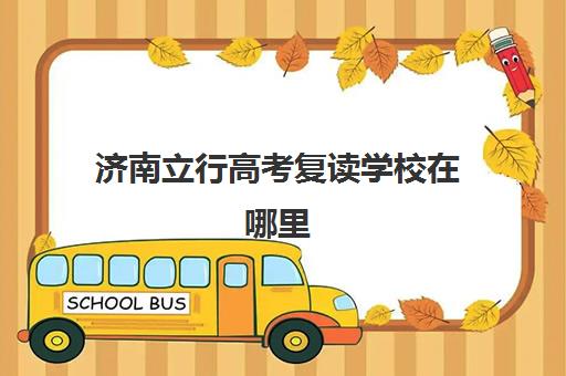济南立行高考复读学校在哪里 具体位置怎么找