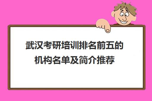 武汉考研培训排名前五的机构名单及简介推荐