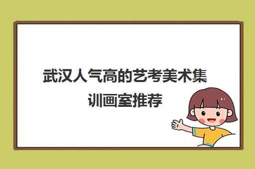 武汉人气高的艺考美术集训画室推荐 看看哪家上榜吧