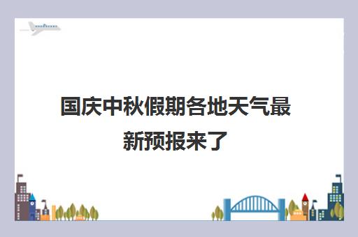 国庆中秋假期各地天气最新预报来了 哪些地区在下雨