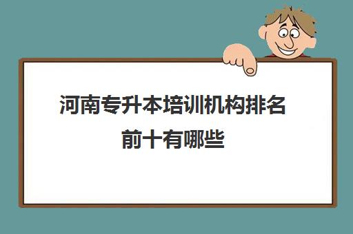 河南专升本培训机构排名前十有哪些 比较好的推荐